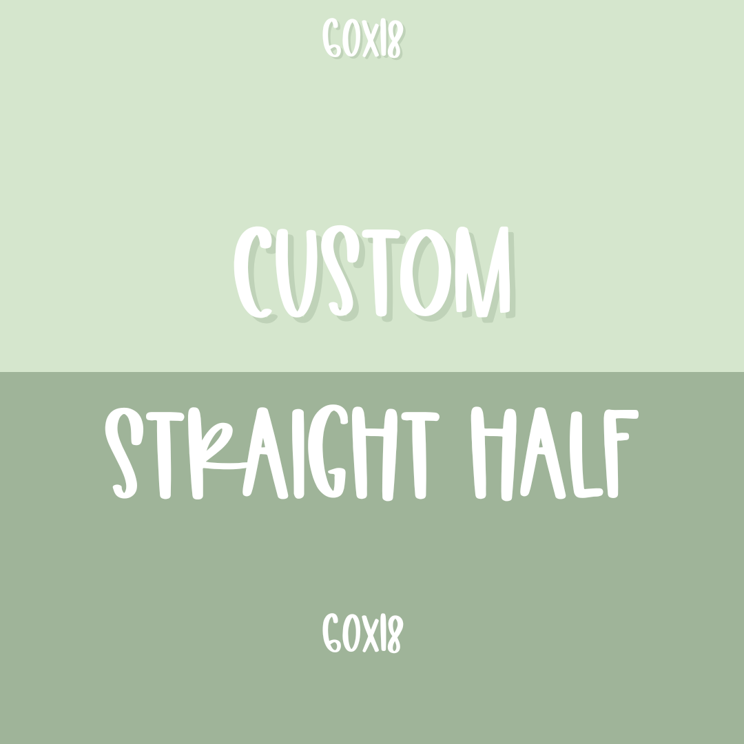 Custom straight half